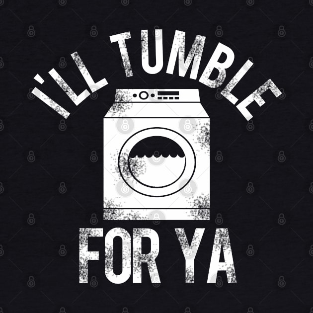 I'll Tumble For Ya by PopCultureShirts